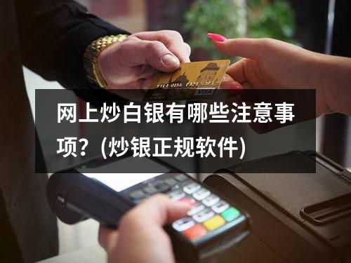 网上炒白银有哪些注意事项？(炒银正规软件)