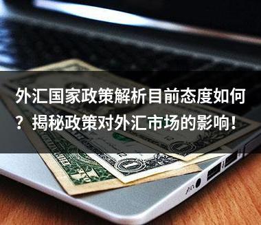 外汇国家政策解析目前态度如何？揭秘政策对外汇市场的影响！